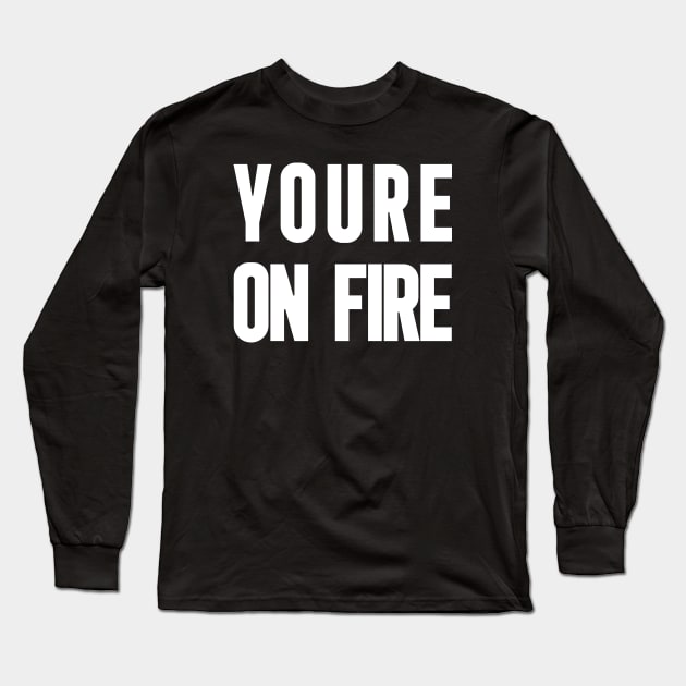 YOURE ON FIRE | WHITE Long Sleeve T-Shirt by Nana On Here